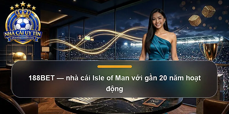 188BET — nhà cái Isle of Man với gần 20 năm hoạt động