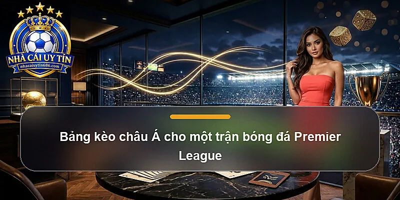 Bảng kèo châu Á cho một trận bóng đá Premier League