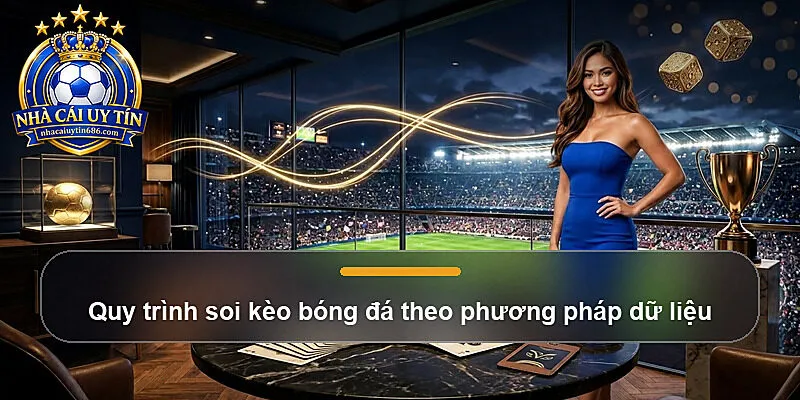Quy trình soi kèo bóng đá theo phương pháp dữ liệu