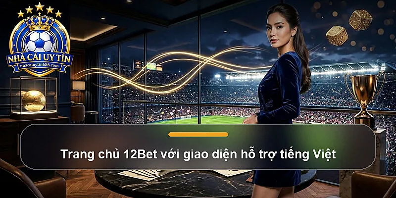 Trang chủ 12Bet với giao diện hỗ trợ tiếng Việt