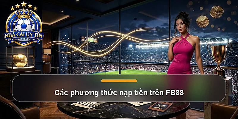 Các phương thức nạp tiền trên FB88