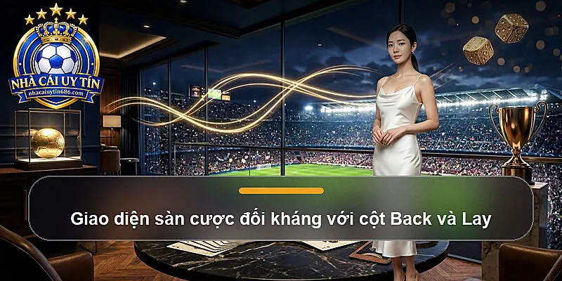 Giao diện sàn cược đối kháng với cột Back và Lay