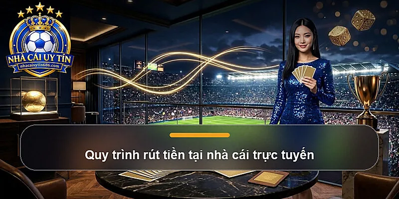 Quy trình rút tiền tại nhà cái trực tuyến
