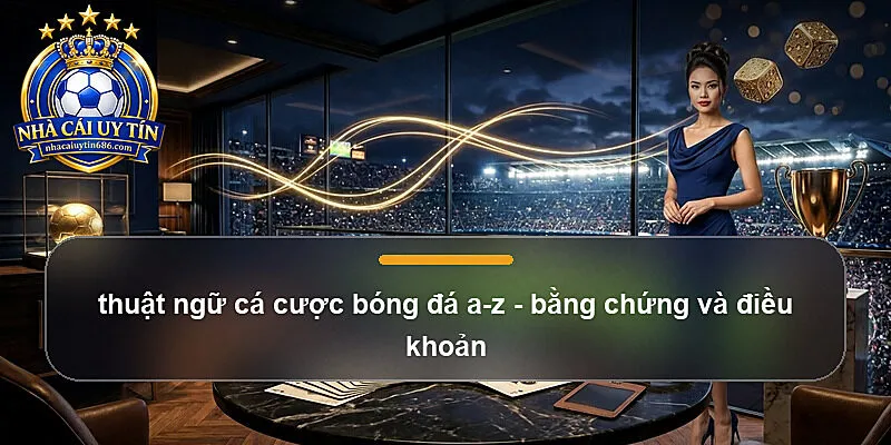 thuật ngữ cá cược bóng đá a-z - bằng chứng và điều khoản