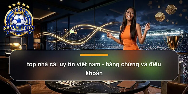 top nhà cái uy tín việt nam - bằng chứng và điều khoản