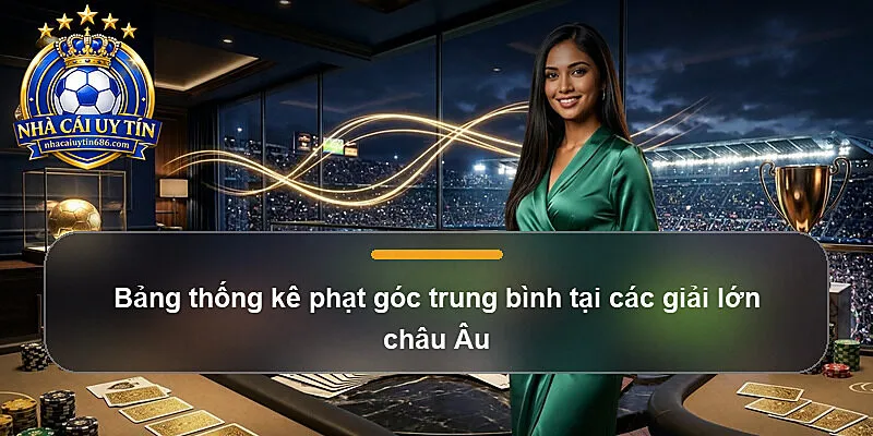 Bảng thống kê phạt góc trung bình tại các giải lớn châu Âu