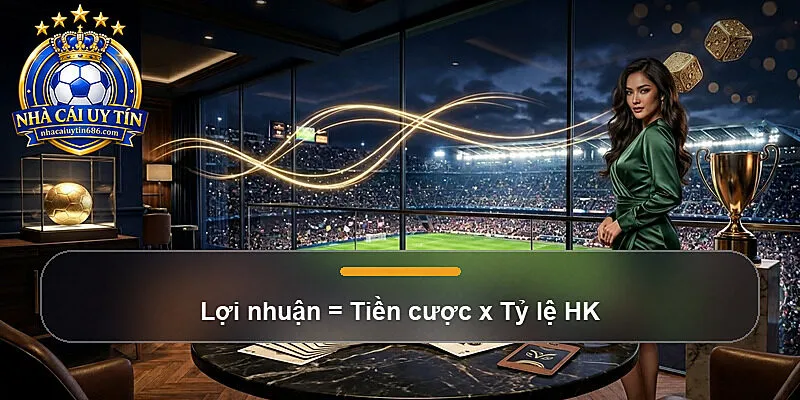Lợi nhuận = Tiền cược x Tỷ lệ HK