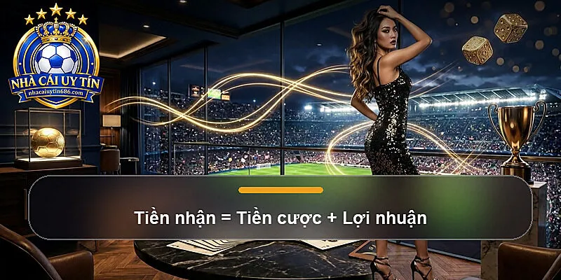 Tiền nhận = Tiền cược + Lợi nhuận