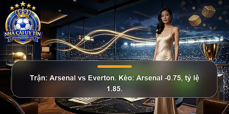 Trận: Arsenal vs Everton. Kèo: Arsenal -0.75, tỷ lệ 1.85.